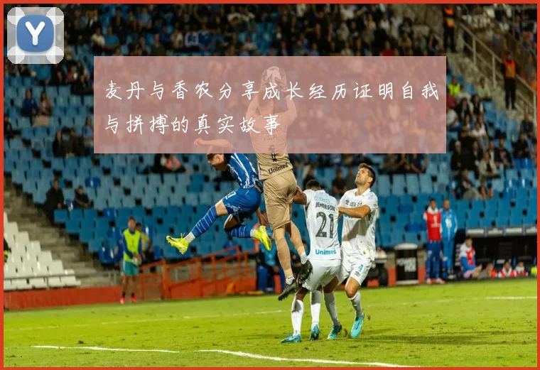 麦丹与香农分享成长经历证明自我与拼搏的真实故事