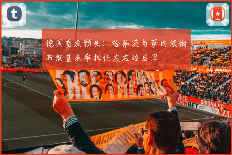 德国首发预测：哈弗茨与萨内领衔布朗基米希担任左右边后卫