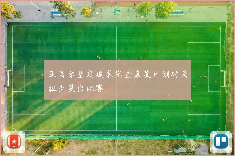 亚马尔坚定追求完全康复计划对乌拉圭复出比赛