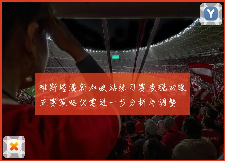 维斯塔潘新加坡站练习赛表现回暖正赛策略仍需进一步分析与调整